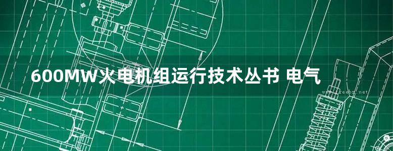 600MW火电机组运行技术丛书 电气分册